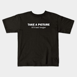 Take a picture It'll last longer Kids T-Shirt